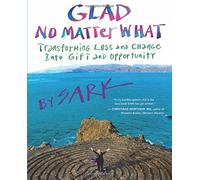 Glad No Matter What: Transforming Loss and Change into Gift and Opportunity by SARK (2010-11-01)