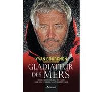 Gladiateur des mers: Seul autour du monde sur un voilier non habitable