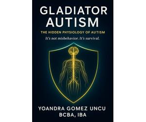 Gladiator Autism™ The Hidden Physiology of Autism: It’s Not Misbehavior. It’s Survival.
