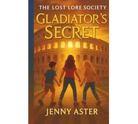 Gladiator’s Secret: Historical Fiction Books for Kids 9-12: Ancient Rome Middle Grade Time Travel Mystery Adventure Story with Gladiators, Secrets, and Friendship (The Lost Lore Society)