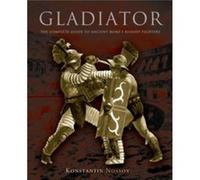 Gladiator The Complete Guide To Ancient Romes Bloody Fighters by Konstantin Nossov Konstantin Nossov (Auteur)