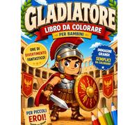 Gladiatore: Libro da Colorare per Bambini dai 4 agli 8 anni: Un'Avventura nell'Antica Roma con Coraggiosi Gladiatori, Carri e Leoni