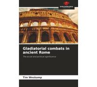 Gladiatorial combats in ancient Rome: The social and political significance