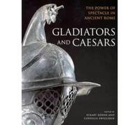 Gladiators and Caesars: The Power of Spectacle in Ancient Rome Cornelia Ewigleben (Auteur)