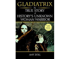 Gladiatrix: The True Story of History's Unknown Woman Warrior