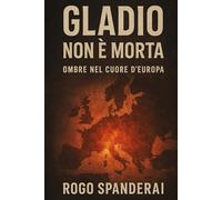 Gladio non è morta: Ombre nel Cuore dell’Europa