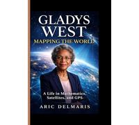 GLADYS WEST- MAPPING THE WORLD: A Life in Mathematics, Satellites, and GPS