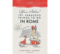 Glam Italia! 101 Fabulous Things To Do In Rome: Beyond The Colosseum, The Vatican, The Trevi Fountain, And The Spanish Steps