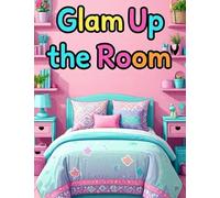 Glam Up the Room: A Creative Girls Coloring Book for Decorating & Designing Fun Spaces: 115+ Stylish Coloring Pages for Girls Who Love Decorating, Designing, and Creating Beautiful Rooms
