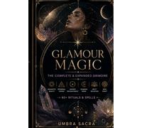 Glamour Magic: The Complete & Expanded Grimoire: 60+ Rituals & Spells for Magnetic Beauty, Personal Power, Shadow Work, and Sacred Enchantment - Deity Devotion, Sigil Craft & Moon Magic