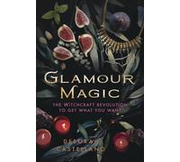 Glamour Magic: The Witchcraft Revolution to Get What You Want