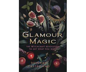 Glamour Magic: The Witchcraft Revolution to Get What You Want
