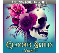 Glamour Skulls: Volume 1 - Skulls Coloring Book for Adults and Teens, Featuring One-of-a-Kind Grayscale Sugar Skulls and Tattoo Skulls, for Relaxation, Stress Relief, and Creativity
