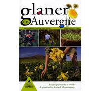 Glaner en Auvergne : Des recettes gourmandes et des remèdes de grands-mères à base de plantes sauvages