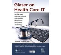 Glaser On Health Care It: Perspectives From The Decade That Defined Health Care Information Technology (Himss Book Series) (Hardcover) John P Glaser, (Auteur)
