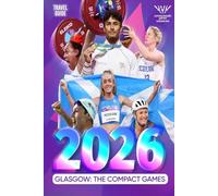 Glasgow 2026: The Compact Games: The Ultimate Travel Guide to the 23rd Commonwealth Games, Historic Landmarks, and Culture in Scotland's Friendliest City
