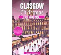GLASGOW CHRISTMAS TRAVEL GUIDE 2025: Discover Scotland’s Festive Heart: Markets, Hogmanay, Hidden Gems & Magical Itineraries for an Unforgettable Glasgow Christmasv