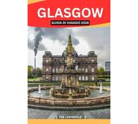 GLASGOW GUIDA DI VIAGGIO 2026: Scopri l'anima della Scozia attraverso la sua cultura, la sua storia, la sua musica, la sua cucina, i suoi quartieri e ... guida turistica per viaggiatori curiosi.
