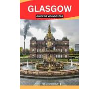 GLASGOW GUIDE DE VOYAGE 2026: Découvrez l'âme de l'Écosse à travers sa culture, son histoire, sa musique, sa gastronomie, ses quartiers et la vie locale - Un guide précieux pour les voyageurs curieux
