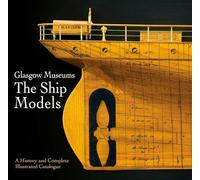 Glasgow Museum the Ship Models: A History and Complete Illustrated Catalogue
