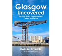 Glasgow Uncovered: Eighteen Walks Through Its Past, Present and Future
