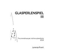 Glasperlenspiel III: Tre cromoblues per violino e pianoforte 2018