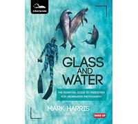 Glass and Water: The Essential Guide to Freediving for Underwater Photography