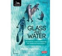 Glass And Water: The Essential Guide To Freediving For Underwater Photography (Paperback) Mark Harris, Dan Bolt (Auteur)