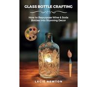 Glass Bottle Crafting: How to Repurpose Wine & Soda Bottles into Stunning Decor