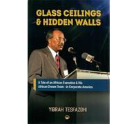 Glass Ceilings & Hidden Walls: A Tale of an African Executive & His African Dream Team - In Corporate America