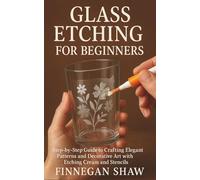 Glass Etching for Beginners: Step-by-Step Guide to Crafting Elegant Patterns and Decorative Art with Etching Cream and Stencils