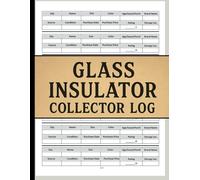 Glass Insulator Collector Log Book: Comprehensive Collector’s Logbook for Glass Insulators - 110 Detailed Pages | Large Size 8.5” x 11”