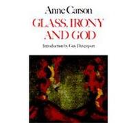 Glass, Irony and God Carson, Anne (Auteur)