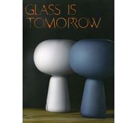 Glass Is Tomorrow - Reinventing Glass Art & Design In Europe