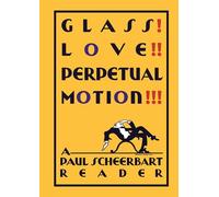 Glass! Love!! Perpetual Motion!!!: A Paul Scheerbart Reader