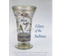 Glass of the Sultans: Twelve Centuries of Masterworks from the Islamic World