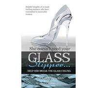 Glass Slipper: She doesn’t need your Glass Slipper…Help her break the Glass Ceiling.