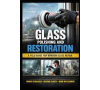 Glass Surface Restoration: A Practical Guide to Repairing Scratches, Etching, and Damage in Window Glass