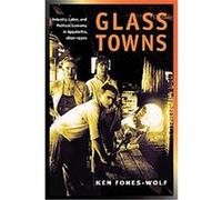 Glass Towns, The Working Class in American History Series Ken Fones-Wolf (Auteur)