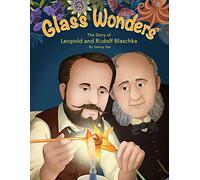 Glass Wonders: The Story of Leopold and Rudolf Blaschka