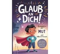 Glaub an dich! Inspirierende Geschichten über Mut und Selbstvertrauen
