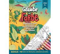 Glaube in Farbe: Bibelverse zum Ausmalen, Nachdenken und Erneuern des Geistes - mit 40 liebevoll gestalteten Malseiten und 10 Bonus-Seiten