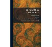 Glaube Und Geschichte: Eine Untersuchung Ã ber Das Verhältnis Von Christlichem Glauben Und Historischer Leben-Jesu-Forschung (German Edition)