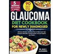 GLAUCOMA DIET COOKBOOK FOR NEWLY DIAGNOSED: Delicious Recipes with Meal Plan to Help Lower Eye Pressure Naturally, Prevent Vision Loss and Support Eye Health
