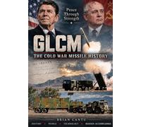 GLCM - The Cold War Missile History: The BGM-109G Gryphon, the Airmen Who Served, and the Treaty That Ended an Era