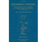 Gleaming Coffins. Iconography and Symbolism in Theban Coffin Decoration (21st Dynasty): Vol. I: the sheltering sky