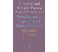 Gleanings and Remarks: Buenos Ayres Observations: From England to Cape of Good Hope's Surrender
