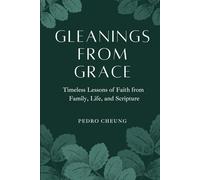 Gleanings From Grace: Timeless Lessons of Faith from Family, Life, and Scripture