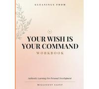 Gleanings From Your Wish Is Your Command: Authentic Learning For Personal Development