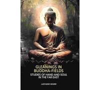 Gleanings in Buddha-Fields: Studies of Hand and Soul in the Far East